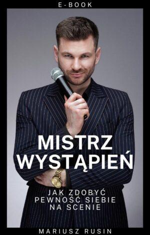 Mistrz Wystąpień – ebook jak zdobyć pewność siebie na scenie autorstwa Mariusza Rusina